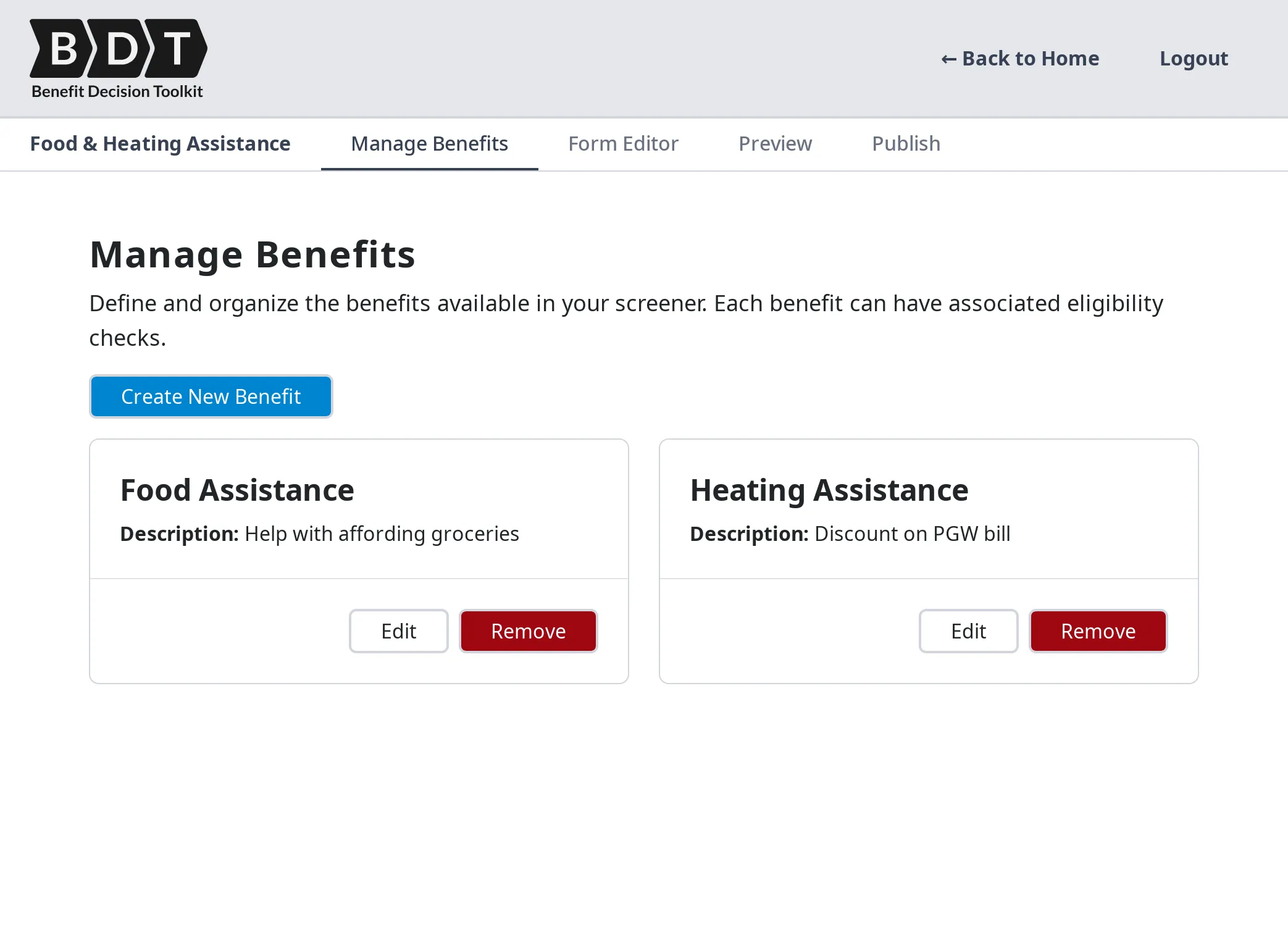 Manage Benefits page of the Benefit Decision Toolkit. The page allows users to define and organize benefits available in their screener, with each benefit having associated eligibility checks. There is a 'Create New Benefit' button at the top. Two benefits are listed: Food Assistance, described as 'Help with affording groceries,' and Heating Assistance, described as 'Discount on PGW bill.' Each benefit has 'Edit' and 'Remove' buttons for managing the entries. The navigation bar at the top includes links to Food & Heating Assistance, Manage Benefits, Form Editor, Preview, and Publish.