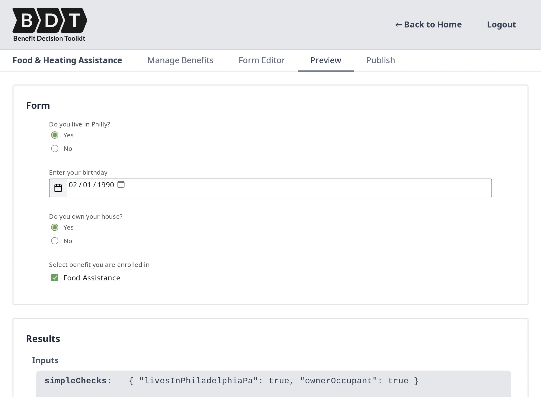 Screenshot of the Benefit Decision Toolkit's form preview interface. The form includes several questions: 'Do you live in Philly?' with 'Yes' selected, a field to 'Enter your birthday' with the date '02 01 1990' filled in, 'Do you own your house?' with 'Yes' selected, and a checkbox to 'Select benefit you are enrolled in' with 'Food Assistance' selected. Below the form, the 'Results' section shows the 'Inputs'.